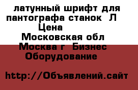латунный шрифт для пантографа станок 6Л463 › Цена ­ 25 000 - Московская обл., Москва г. Бизнес » Оборудование   
